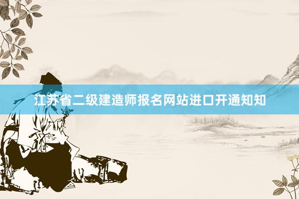 江苏省二级建造师报名网站进口开通知知